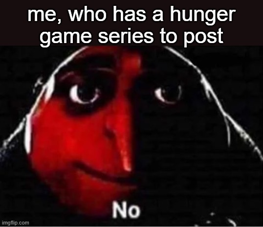 Gru No | me, who has a hunger game series to post | image tagged in gru no | made w/ Imgflip meme maker