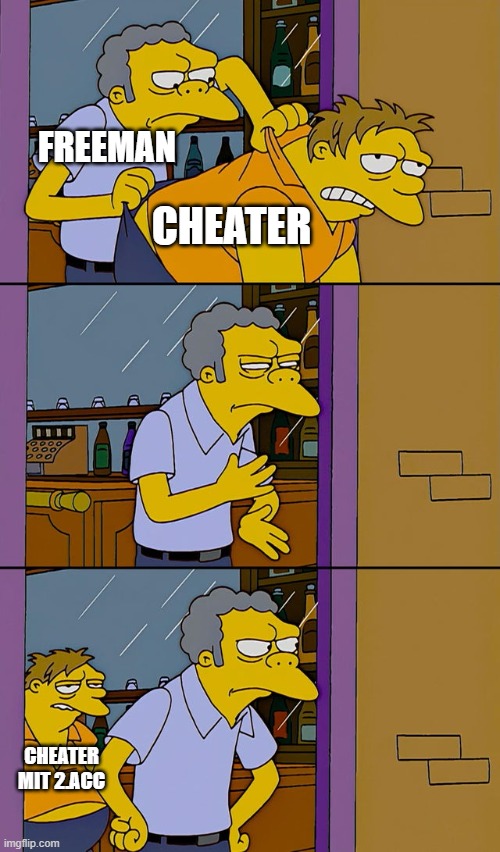 Moe throws Barney | FREEMAN; CHEATER; CHEATER MIT 2.ACC | image tagged in moe throws barney | made w/ Imgflip meme maker