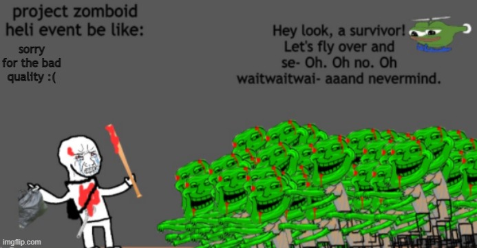 project zomboid heli event be like | sorry for the bad quality :( | image tagged in project zomboid,attack helicopter,helicopter,ha ha tags go brr,reeeeeeeeeeeeeeeeeeeeee | made w/ Imgflip meme maker