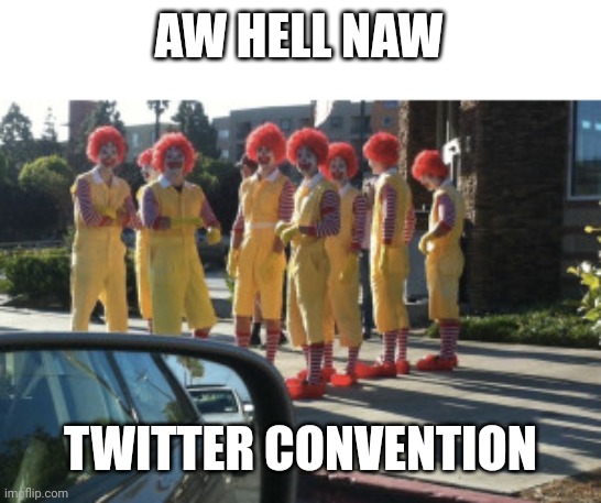 cursed image | AW HELL NAW TWITTER CONVENTION | image tagged in cursed image | made w/ Imgflip meme maker