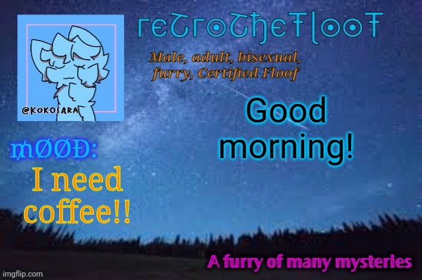 Morning! | Good morning! I need coffee!! | image tagged in retrothefloof official announcement template 2 | made w/ Imgflip meme maker