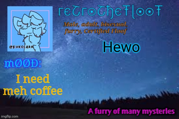 Good morning! | Hewo; I need meh coffee | image tagged in retrothefloof official announcement template 2 | made w/ Imgflip meme maker