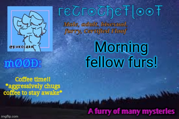 Wassup? | Morning fellow furs! Coffee time!! *aggressively chugs coffee to stay awake* | image tagged in retrothefloof official announcement template 2 | made w/ Imgflip meme maker