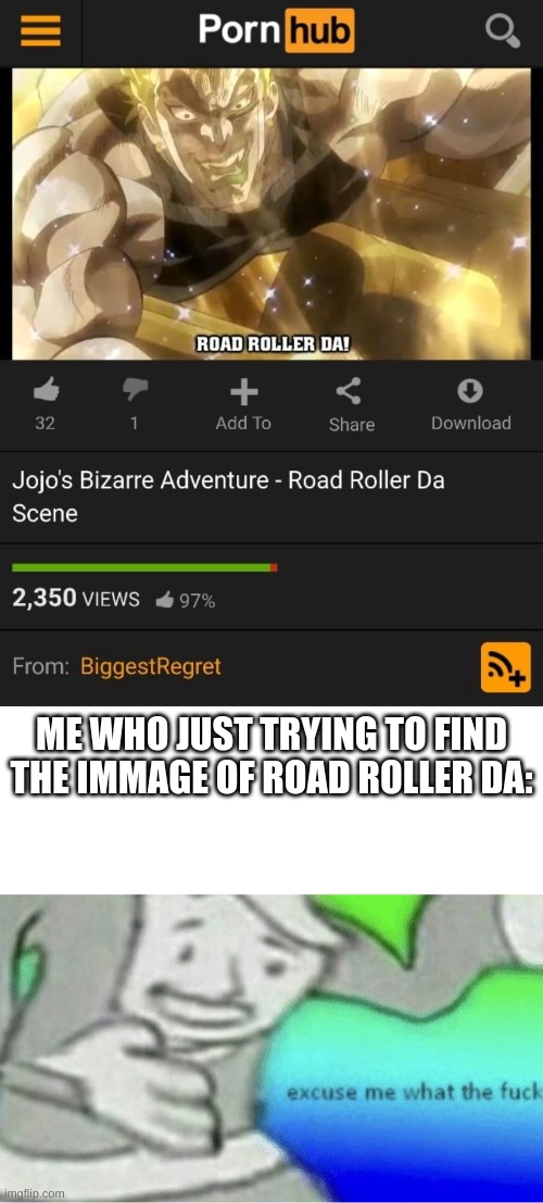 wtf | ME WHO JUST TRYING TO FIND THE IMMAGE OF ROAD ROLLER DA: | image tagged in excuse me wtf blank template,memes,jojo's bizarre adventure,road rollar da | made w/ Imgflip meme maker