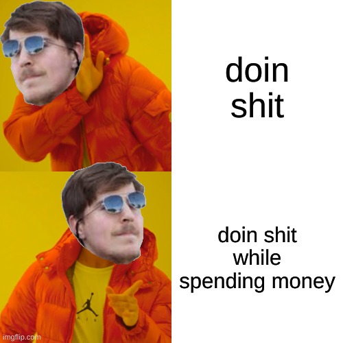 mr beast | doin shit; doin shit while spending money | image tagged in memes,drake hotline bling | made w/ Imgflip meme maker