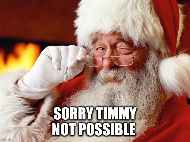 santa | SORRY TIMMY
NOT POSSIBLE | image tagged in santa | made w/ Imgflip meme maker