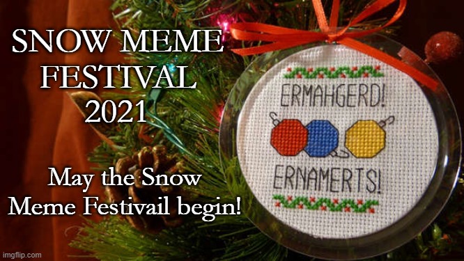 Snow meme festival 2021 IP | May the Snow Meme Festivail begin! | image tagged in snow meme festival 2021 ip | made w/ Imgflip meme maker