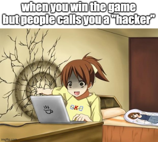 suffering from success | when you win the game but people calls you a "hacker" | image tagged in when an anime leaves you on a cliffhanger | made w/ Imgflip meme maker