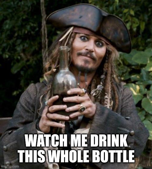 Jack Sparrow With Rum | WATCH ME DRINK THIS WHOLE BOTTLE | image tagged in jack sparrow with rum | made w/ Imgflip meme maker