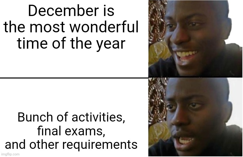 December is... meh. | December is the most wonderful time of the year; Bunch of activities, final exams, and other requirements | image tagged in disappointed black guy | made w/ Imgflip meme maker