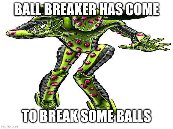BALL BREAKER HAS COME TO BREAK SOME BALLS | made w/ Imgflip meme maker