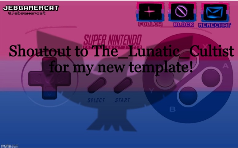 NEW TEMPLATE | Shoutout to The_Lunatic_Cultist for my new template! | image tagged in jeb snes template | made w/ Imgflip meme maker