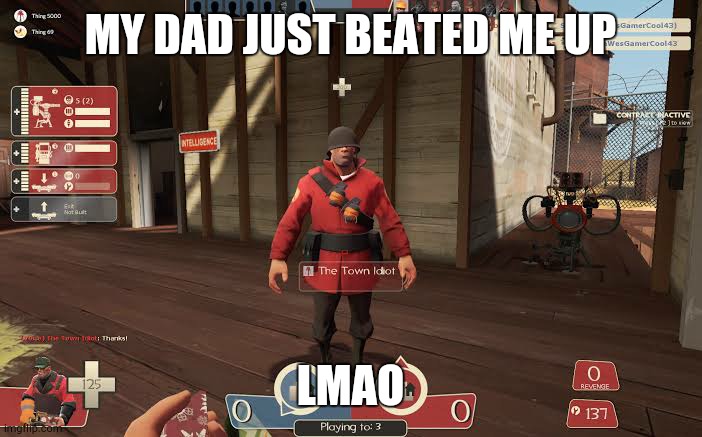 (Kris note-0-0) | MY DAD JUST BEATED ME UP; LMAO | image tagged in soldier the town idiot | made w/ Imgflip meme maker