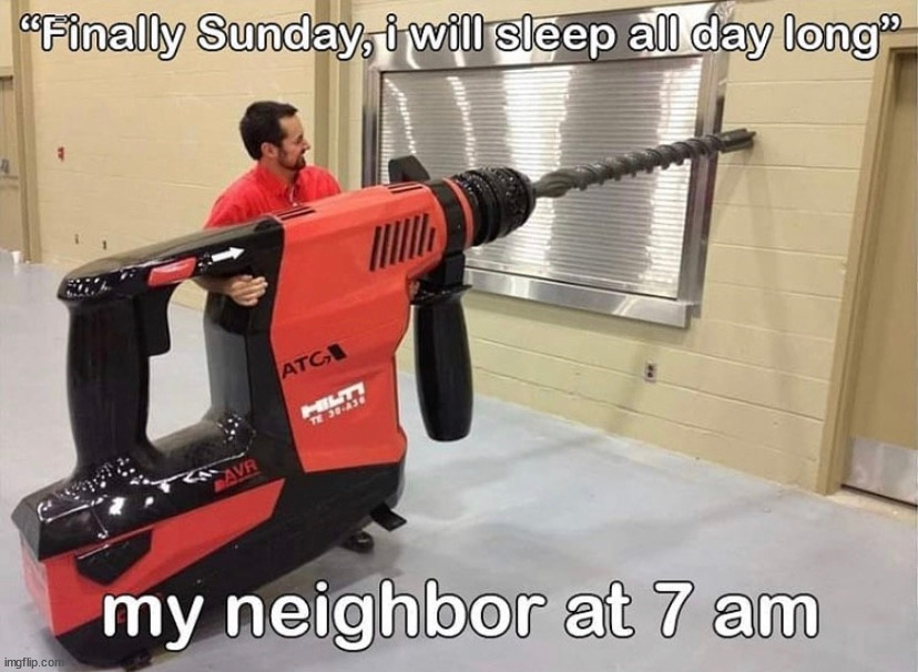 Hate it when neighbors get up early to work on the weekend. | image tagged in sleep | made w/ Imgflip meme maker