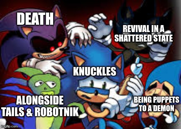Knuckles ALWAYS Gets The Short End... | REVIVAL IN A SHATTERED STATE; DEATH; KNUCKLES; BEING PUPPETS TO A DEMON; ALONGSIDE TAILS & ROBOTNIK | image tagged in scared sonic | made w/ Imgflip meme maker