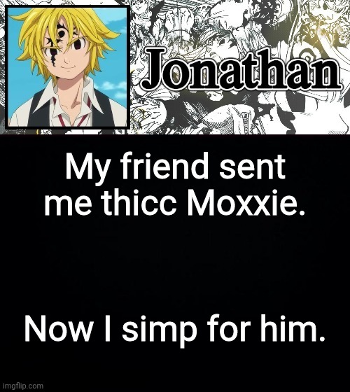 My friend sent me thicc Moxxie. Now I simp for him. | image tagged in jonathan's sds temp | made w/ Imgflip meme maker