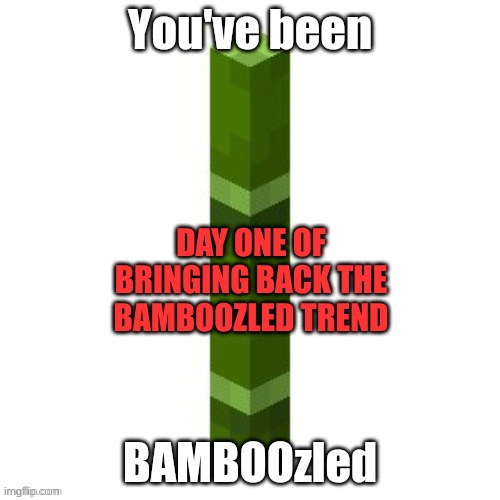 Share to recreate the trend | DAY ONE OF BRINGING BACK THE BAMBOOZLED TREND | image tagged in bamboozled | made w/ Imgflip meme maker