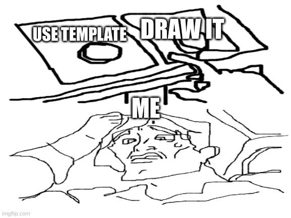 pro ARTIST | DRAW IT; USE TEMPLATE; ME | image tagged in blank white template,two buttons,drawing,barney will eat all of your delectable biscuits | made w/ Imgflip meme maker