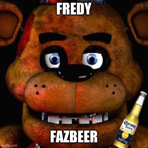 Five Nights At Freddys | FREDY FAZBEER | image tagged in five nights at freddys | made w/ Imgflip meme maker