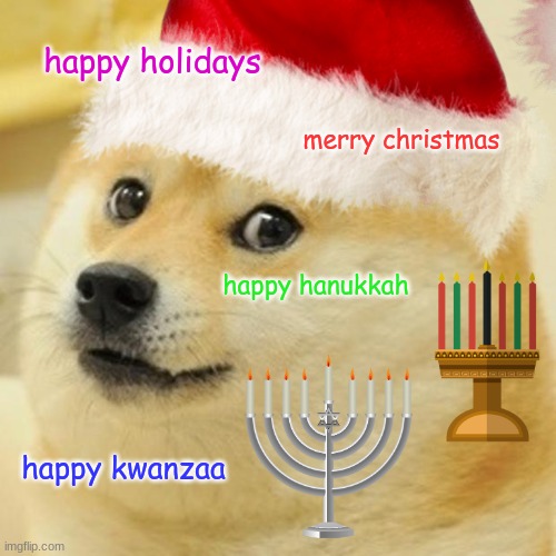 Happy Holidays Imgflip | happy holidays; merry christmas; happy hanukkah; happy kwanzaa | image tagged in doge | made w/ Imgflip meme maker