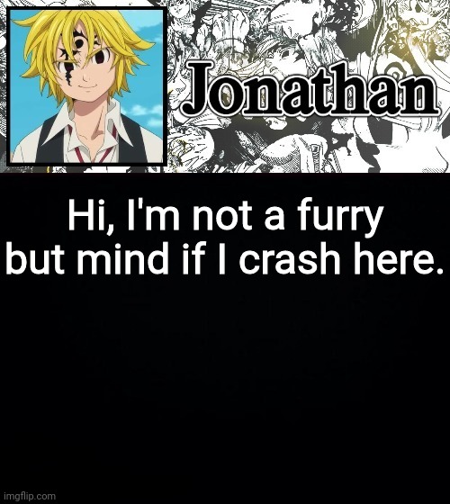 Mod Note: Sure I guess | Hi, I'm not a furry but mind if I crash here. | image tagged in jonathan's sds temp | made w/ Imgflip meme maker