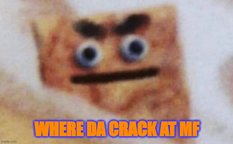 Angry Cracker | WHERE DA CRACK AT MF | image tagged in angry cracker | made w/ Imgflip meme maker