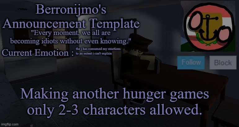 the j has consumed my emotions to an extent i can't explain; Making another hunger games only 2-3 characters allowed. | image tagged in berronijmo's announcement template | made w/ Imgflip meme maker