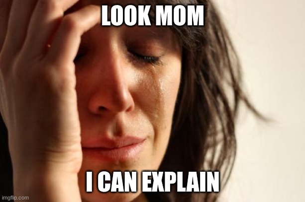 First World Problems Meme | LOOK MOM I CAN EXPLAIN | image tagged in memes,first world problems | made w/ Imgflip meme maker