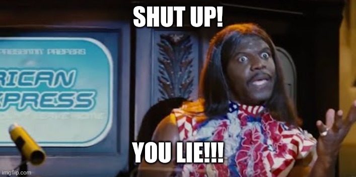 Idiocracy President Camacho Make the Plants Grow Again | SHUT UP! YOU LIE!!! | image tagged in idiocracy president camacho make the plants grow again | made w/ Imgflip meme maker