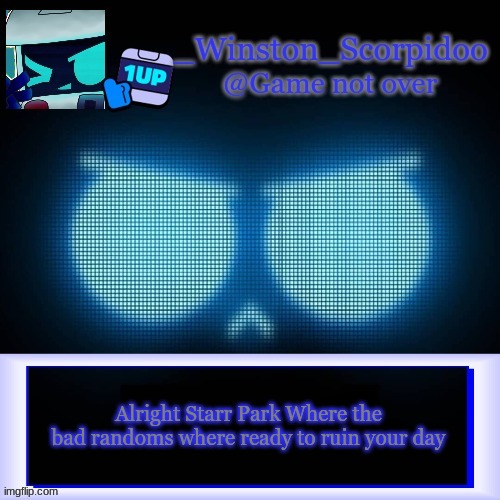 Winston's 8-Bit template | Alright Starr Park Where the bad randoms where ready to ruin your day | image tagged in winston's 8-bit template | made w/ Imgflip meme maker