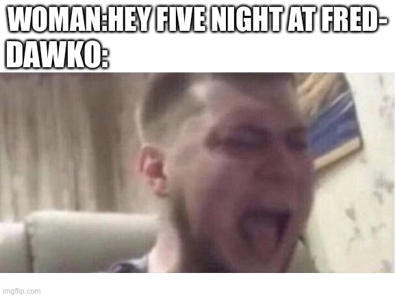 No title | WOMAN:HEY FIVE NIGHT AT FRED-; DAWKO: | image tagged in fnaf | made w/ Imgflip meme maker