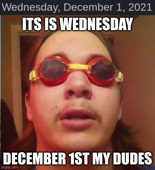 its almost the end of the year, but im still processing 2020 | ITS IS WEDNESDAY; DECEMBER 1ST MY DUDES | image tagged in it is wednesday my dudes | made w/ Imgflip meme maker