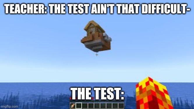 lol | TEACHER: THE TEST AIN'T THAT DIFFICULT-; THE TEST: | image tagged in minecraft | made w/ Imgflip meme maker