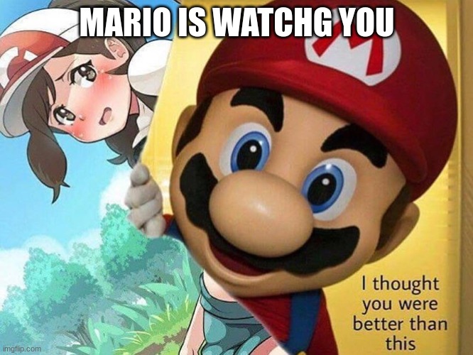 no. | MARIO IS WATCHG YOU | image tagged in mario | made w/ Imgflip meme maker