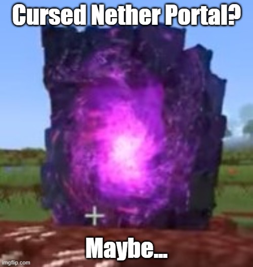Cursed Nether Portal. |  Cursed Nether Portal? Maybe... | image tagged in cursed image | made w/ Imgflip meme maker