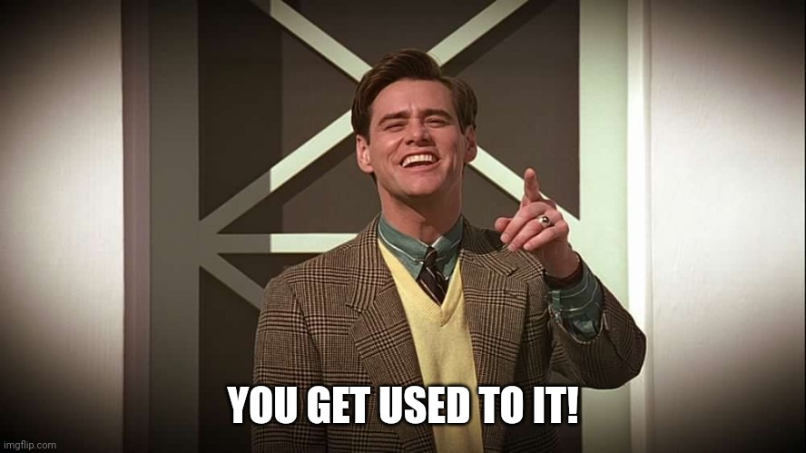Truman Show | YOU GET USED TO IT! | image tagged in truman show | made w/ Imgflip meme maker