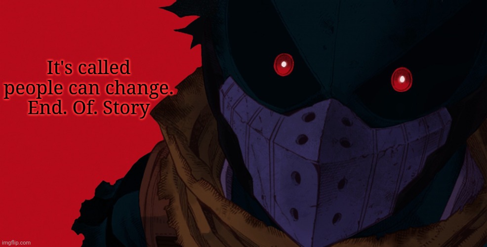 Dark hero deku | It's called people can change. End. Of. Story | image tagged in dark hero deku | made w/ Imgflip meme maker