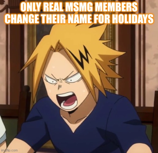 I would but I uhh, can't yet | ONLY REAL MSMG MEMBERS CHANGE THEIR NAME FOR HOLIDAYS | image tagged in angy denki | made w/ Imgflip meme maker