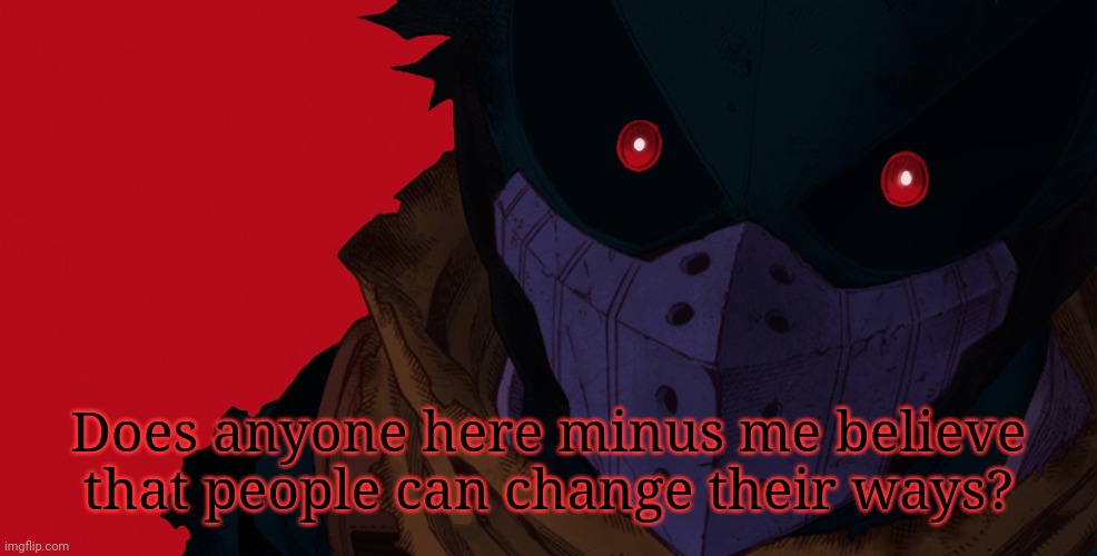 Dark hero deku | Does anyone here minus me believe that people can change their ways? | image tagged in dark hero deku | made w/ Imgflip meme maker