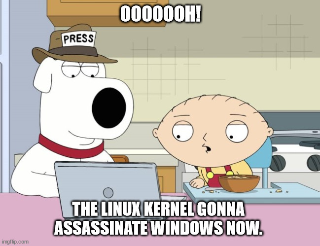 Stewie Griffin Linux User | OOOOOOH! THE LINUX KERNEL GONNA ASSASSINATE WINDOWS NOW. | image tagged in family guy's favourite os,stewie's kernel panic,stewie trolling windows | made w/ Imgflip meme maker