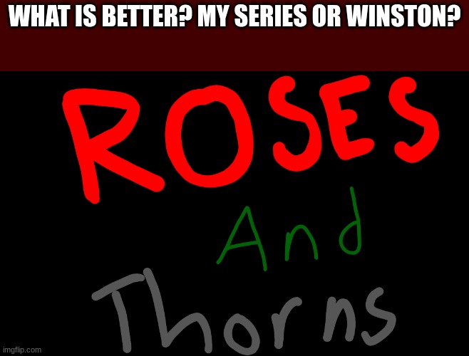 WHAT IS BETTER? MY SERIES OR WINSTON? | made w/ Imgflip meme maker