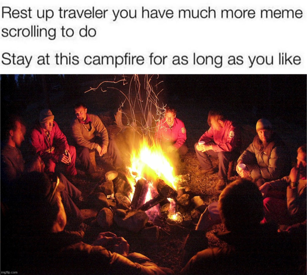 Scrolling can tire you out. | image tagged in camp fire | made w/ Imgflip meme maker