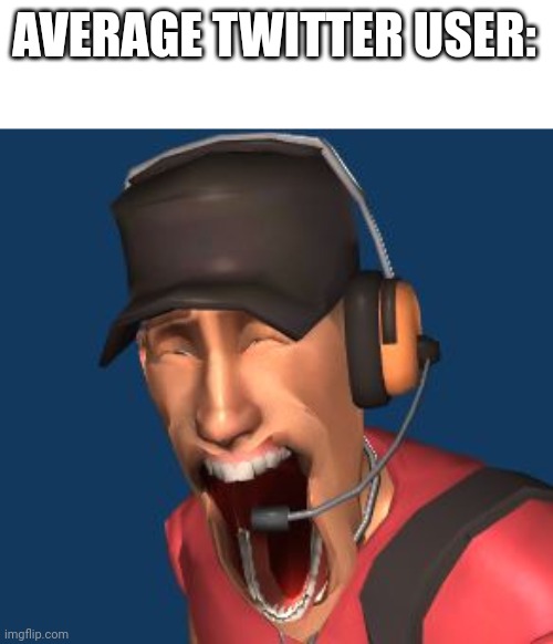 Scout TF2 MFW | AVERAGE TWITTER USER: | image tagged in scout tf2 mfw | made w/ Imgflip meme maker