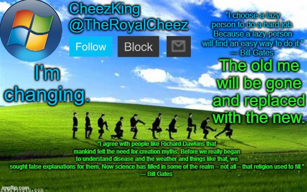 RoyalCheez Windows XP Temp | The old me will be gone and replaced with the new. I'm changing. | image tagged in royalcheez windows xp temp | made w/ Imgflip meme maker