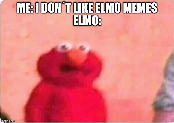 Sickened elmo | ME: I DON´T LIKE ELMO MEMES
ELMO: | image tagged in sickened elmo | made w/ Imgflip meme maker