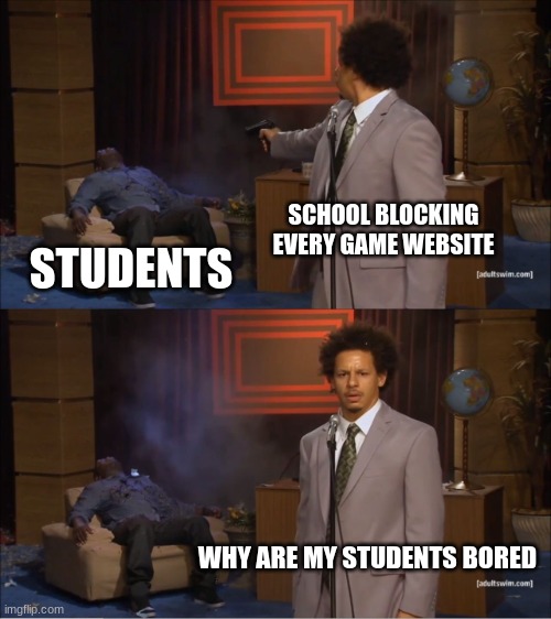 free epic adobo seasoning | SCHOOL BLOCKING EVERY GAME WEBSITE; STUDENTS; WHY ARE MY STUDENTS BORED | image tagged in memes,who killed hannibal | made w/ Imgflip meme maker