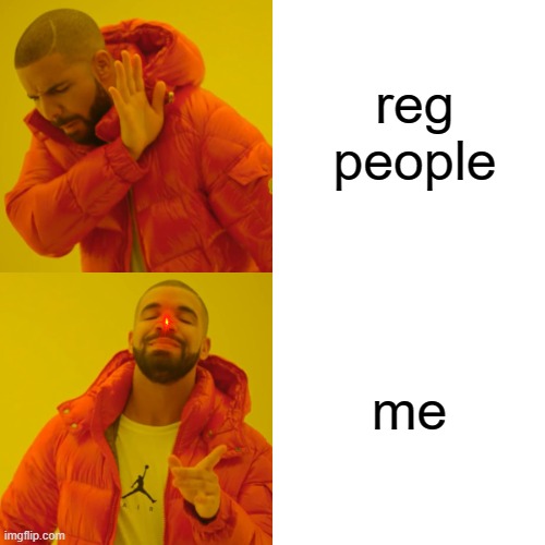 Drake Hotline Bling Meme | reg people me | image tagged in memes,drake hotline bling | made w/ Imgflip meme maker