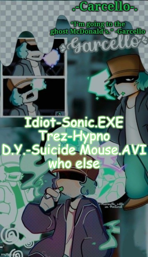 when the: | Idiot-Sonic.EXE
Trez-Hypno
D.Y.-Suicide Mouse.AVI
who else | made w/ Imgflip meme maker