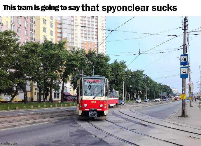 spyonclear sucks (reupload) | that spyonclear sucks; USELESS TEXT | image tagged in this tram is going to say a thing | made w/ Imgflip meme maker