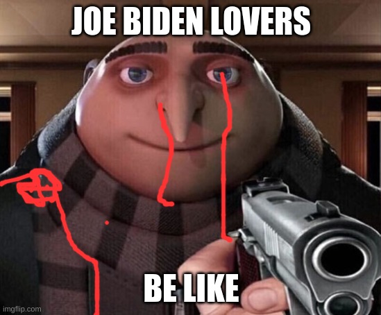Trump is coming 3 | JOE BIDEN LOVERS; BE LIKE | image tagged in gru gun,oof,joe biden,donald trump | made w/ Imgflip meme maker